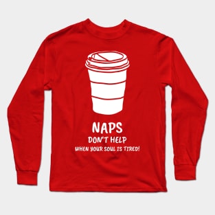 Naps Don't Help When Your Soul Is Tired Coffee Lover Long Sleeve T-Shirt